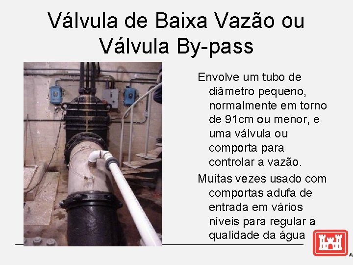 Válvula de Baixa Vazão ou Válvula By-pass Envolve um tubo de diâmetro pequeno, normalmente