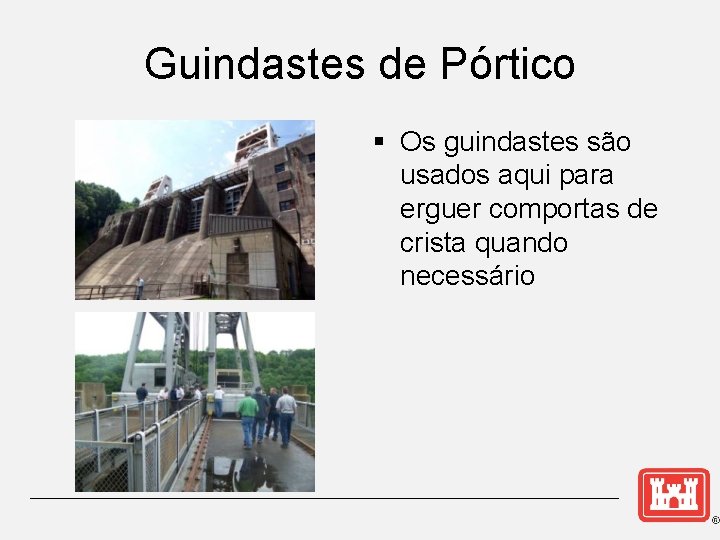 Guindastes de Pórtico § Os guindastes são usados aqui para erguer comportas de crista