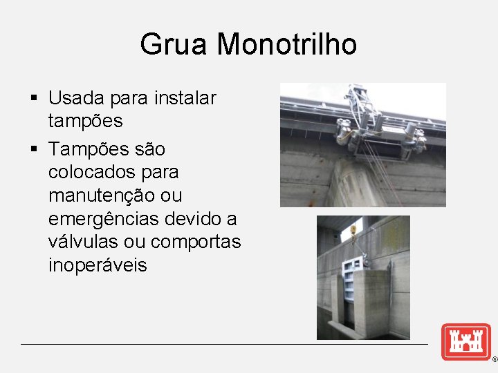 Grua Monotrilho § Usada para instalar tampões § Tampões são colocados para manutenção ou