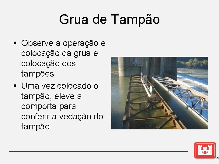 Grua de Tampão § Observe a operação e colocação da grua e colocação dos