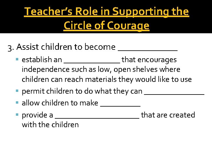 Teacher’s Role in Supporting the Circle of Courage 3. Assist children to become _______