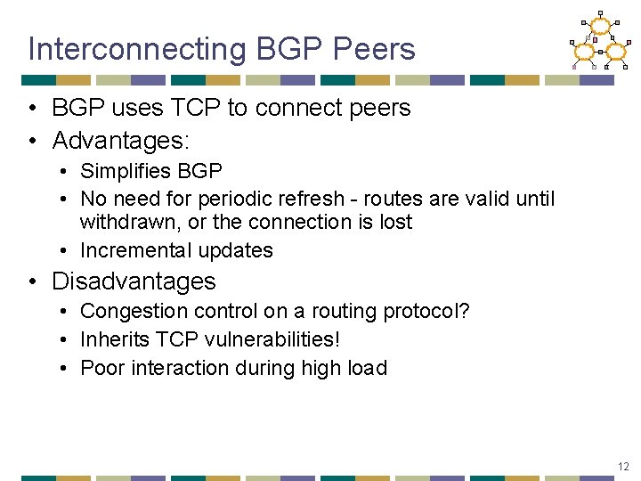 Interconnecting BGP Peers • BGP uses TCP to connect peers • Advantages: • Simplifies