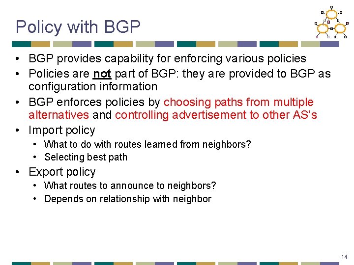 Policy with BGP • BGP provides capability for enforcing various policies • Policies are
