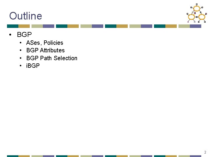 Outline • BGP • • ASes, Policies BGP Attributes BGP Path Selection i. BGP