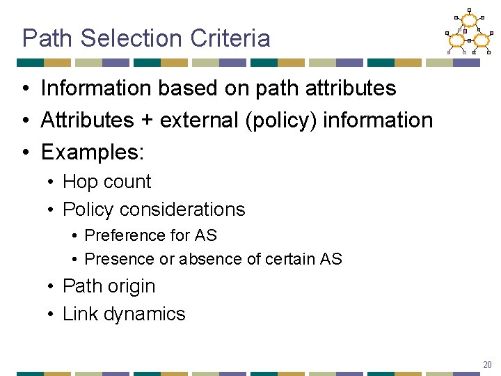 Path Selection Criteria • Information based on path attributes • Attributes + external (policy)