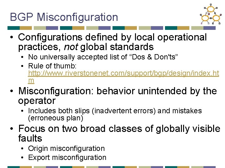 BGP Misconfiguration • Configurations defined by local operational practices, not global standards • No
