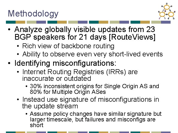 Methodology • Analyze globally visible updates from 23 BGP speakers for 21 days [Route.