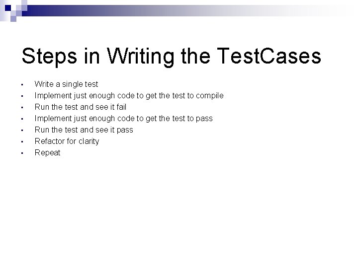 Steps in Writing the Test. Cases • • Write a single test Implement just