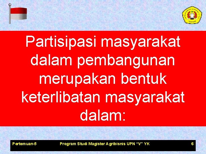 Partisipasi masyarakat dalam pembangunan merupakan bentuk keterlibatan masyarakat dalam: Pertemuan-5 Program Studi Magister Agribisnis