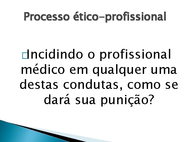 Processo ético-profissional �Incidindo o profissional médico em qualquer uma destas condutas, como se dará