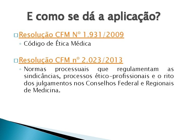 E como se dá a aplicação? � Resolução CFM Nº 1. 931/2009 � Resolução