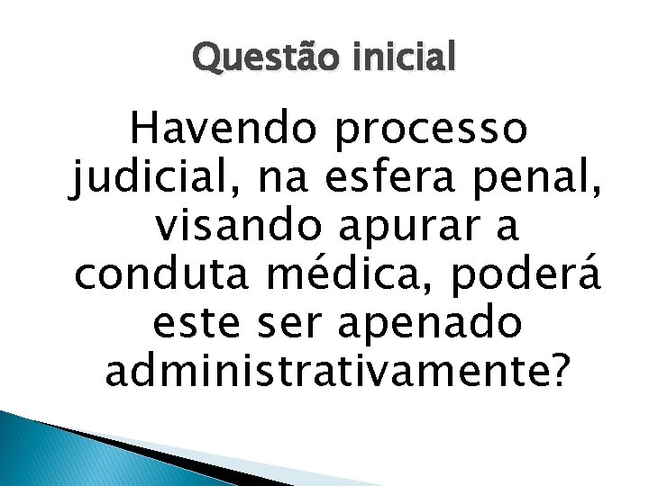 Questão inicial Havendo processo judicial, na esfera penal, visando apurar a conduta médica, poderá