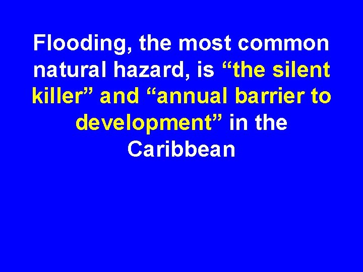 Flooding, the most common natural hazard, is “the silent killer” and “annual barrier to