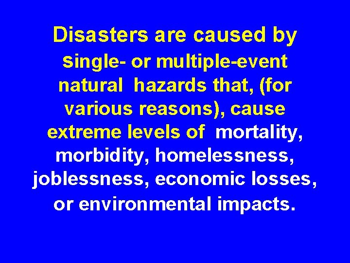 Disasters are caused by single- or multiple-event natural hazards that, (for various reasons), cause