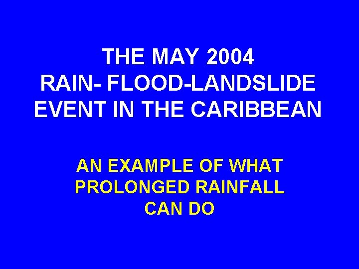 THE MAY 2004 RAIN- FLOOD-LANDSLIDE EVENT IN THE CARIBBEAN AN EXAMPLE OF WHAT PROLONGED