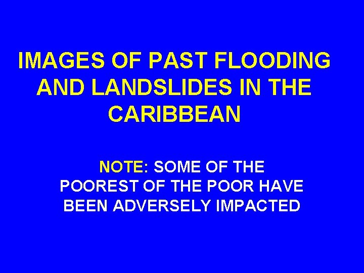 IMAGES OF PAST FLOODING AND LANDSLIDES IN THE CARIBBEAN NOTE: SOME OF THE POOREST