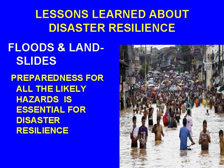 LESSONS LEARNED ABOUT DISASTER RESILIENCE FLOODS & LANDSLIDES PREPAREDNESS FOR ALL THE LIKELY HAZARDS