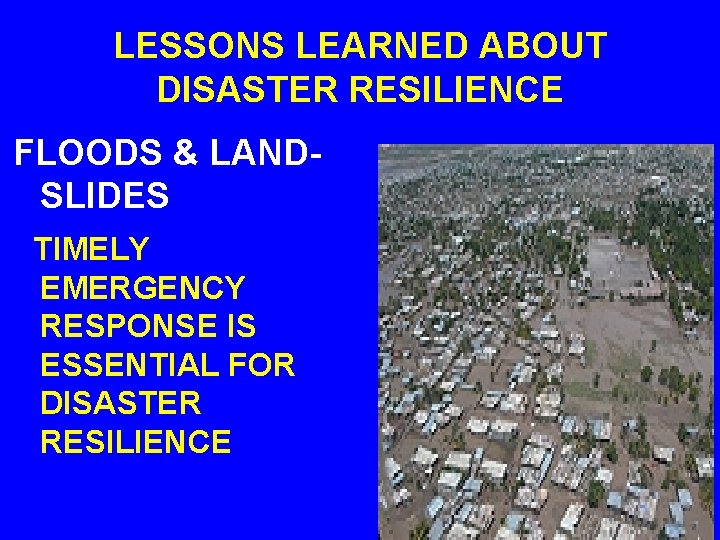 LESSONS LEARNED ABOUT DISASTER RESILIENCE FLOODS & LANDSLIDES TIMELY EMERGENCY RESPONSE IS ESSENTIAL FOR