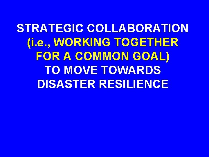 STRATEGIC COLLABORATION (i. e. , WORKING TOGETHER FOR A COMMON GOAL) TO MOVE TOWARDS