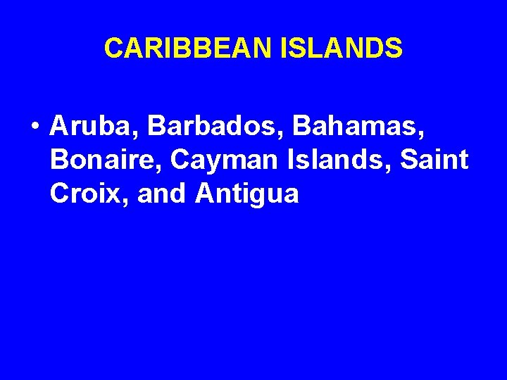 CARIBBEAN ISLANDS • Aruba, Barbados, Bahamas, Bonaire, Cayman Islands, Saint Croix, and Antigua 