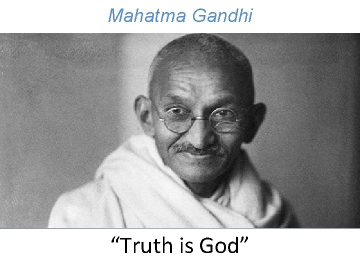 Three Possible Futures for Humanity Mahatma Gandhi “Truth is God” 