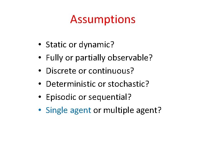 Assumptions • • • Static or dynamic? Fully or partially observable? Discrete or continuous?