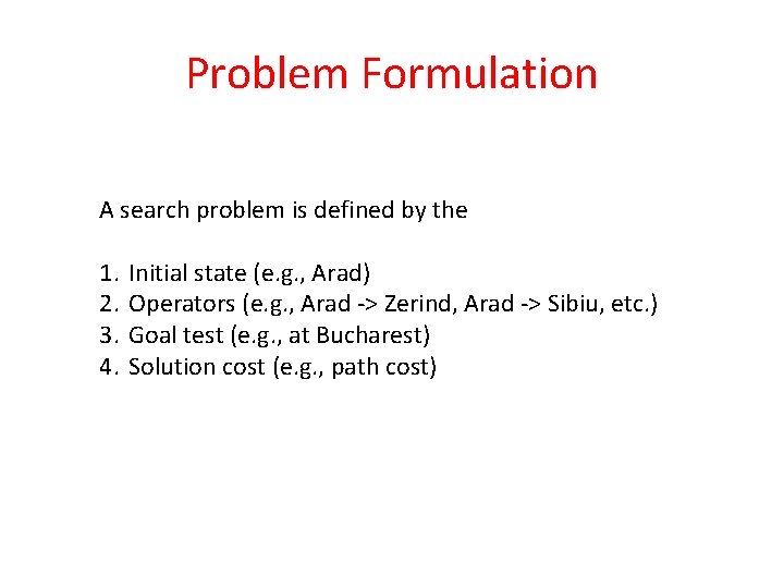 Problem Formulation A search problem is defined by the 1. 2. 3. 4. Initial