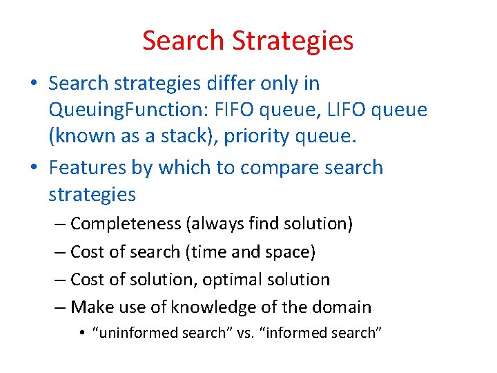 Search Strategies • Search strategies differ only in Queuing. Function: FIFO queue, LIFO queue Search Strategies • Search strategies differ only in Queuing. Function: FIFO queue, LIFO queue