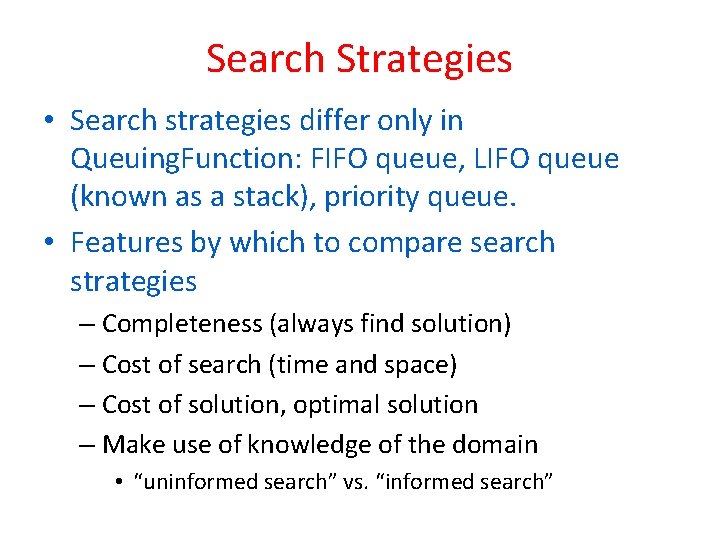 Search Strategies • Search strategies differ only in Queuing. Function: FIFO queue, LIFO queue