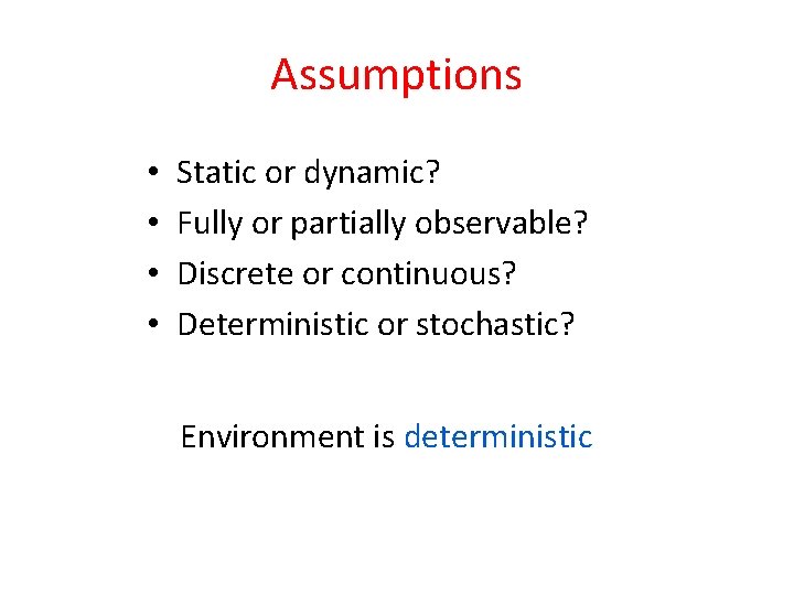 Assumptions • • Static or dynamic? Fully or partially observable? Discrete or continuous? Deterministic
