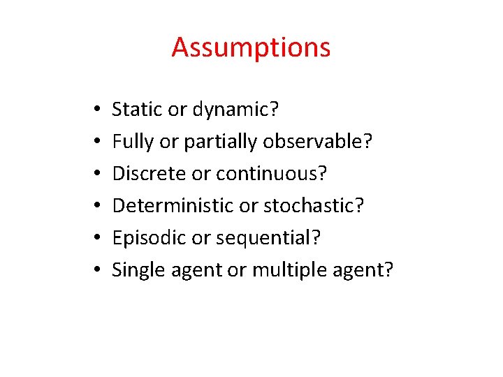 Assumptions • • • Static or dynamic? Fully or partially observable? Discrete or continuous?