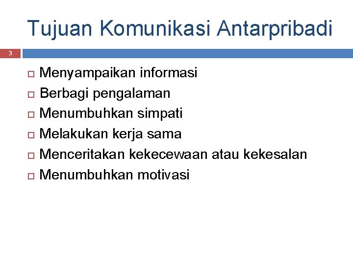 Tujuan Komunikasi Antarpribadi 3 Menyampaikan informasi Berbagi pengalaman Menumbuhkan simpati Melakukan kerja sama Menceritakan