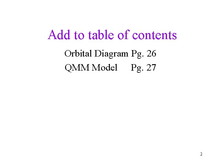 Add to table of contents Orbital Diagram Pg. 26 QMM Model Pg. 27 2