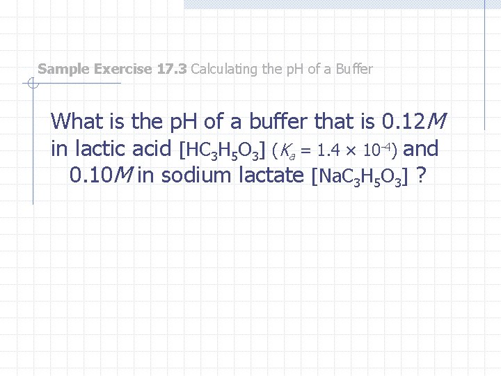 Sample Exercise 17. 3 Calculating the p. H of a Buffer What is the