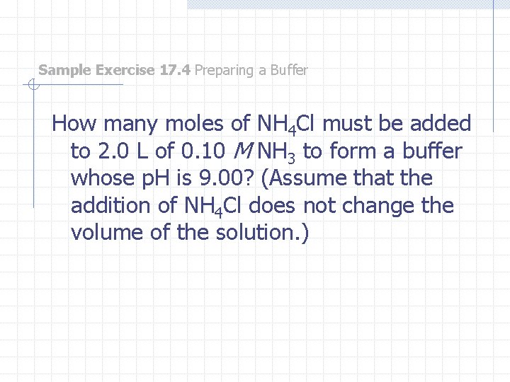Sample Exercise 17. 4 Preparing a Buffer How many moles of NH 4 Cl