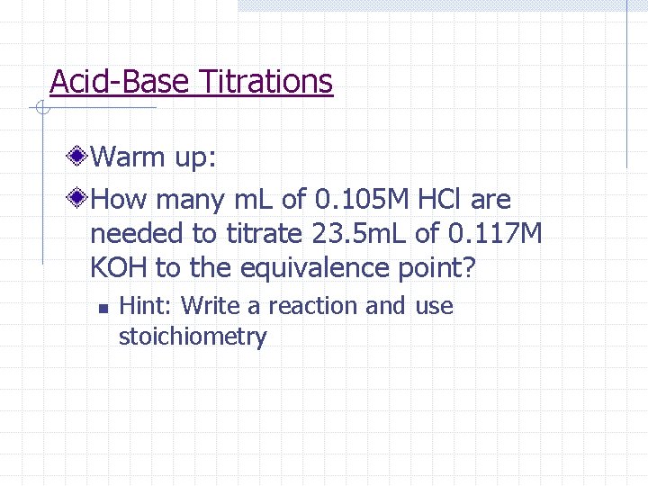 Acid-Base Titrations Warm up: How many m. L of 0. 105 M HCl are