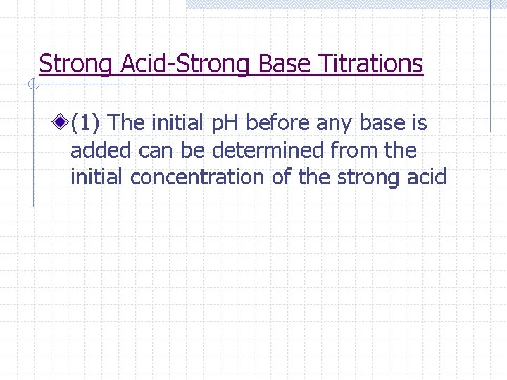Strong Acid-Strong Base Titrations (1) The initial p. H before any base is added