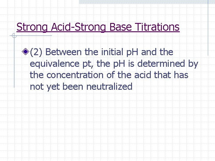 Strong Acid-Strong Base Titrations (2) Between the initial p. H and the equivalence pt,
