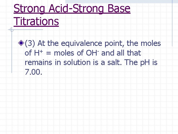 Strong Acid-Strong Base Titrations (3) At the equivalence point, the moles of H+ =