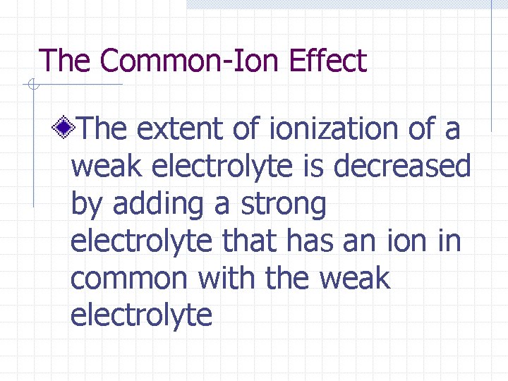 The Common-Ion Effect The extent of ionization of a weak electrolyte is decreased by