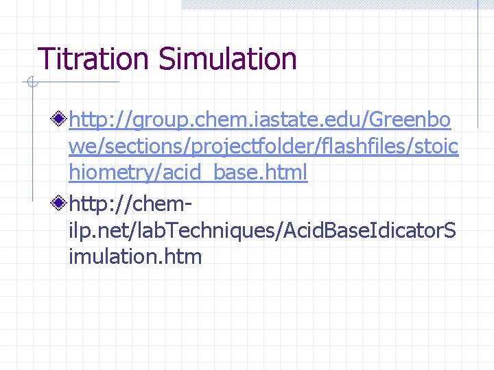 Titration Simulation http: //group. chem. iastate. edu/Greenbo we/sections/projectfolder/flashfiles/stoic hiometry/acid_base. html http: //chemilp. net/lab. Techniques/Acid.