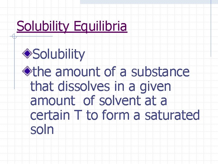 Solubility Equilibria Solubility the amount of a substance that dissolves in a given amount
