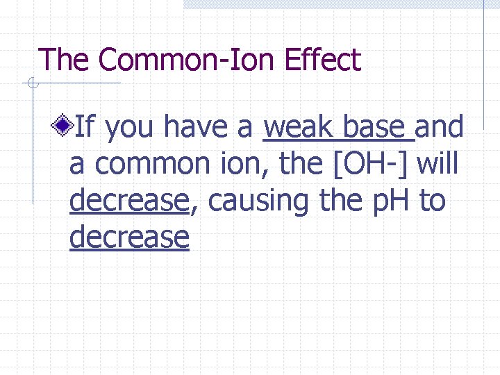 The Common-Ion Effect If you have a weak base and a common ion, the