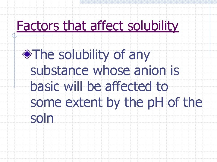 Factors that affect solubility The solubility of any substance whose anion is basic will