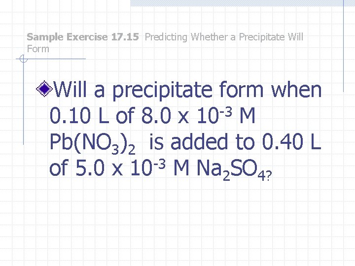 Sample Exercise 17. 15 Predicting Whether a Precipitate Will Form Will a precipitate form