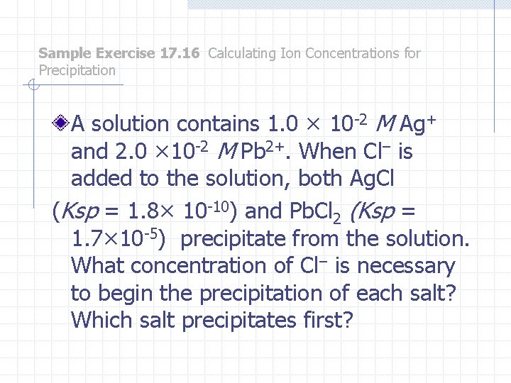 Sample Exercise 17. 16 Calculating Ion Concentrations for Precipitation A solution contains 1. 0