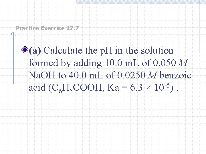 Practice Exercise 17. 7 (a) Calculate the p. H in the solution formed by