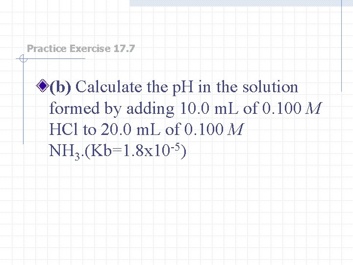 Practice Exercise 17. 7 (b) Calculate the p. H in the solution formed by