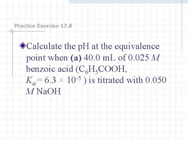 Practice Exercise 17. 8 Calculate the p. H at the equivalence point when (a)
