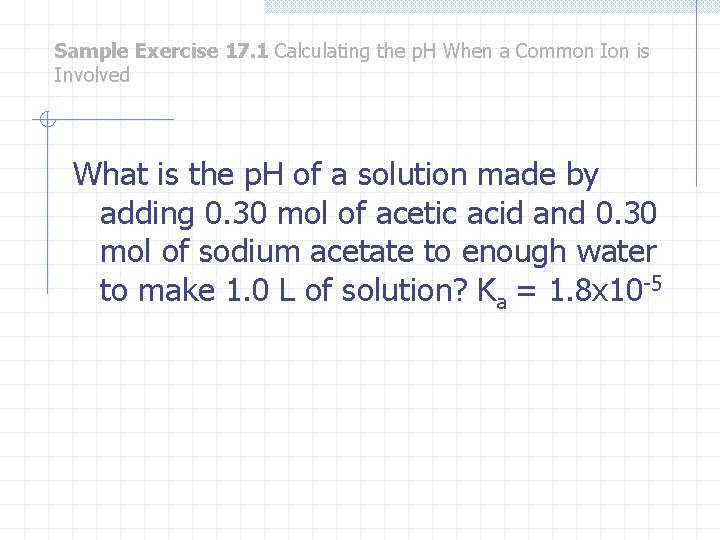 Sample Exercise 17. 1 Calculating the p. H When a Common Ion is Involved